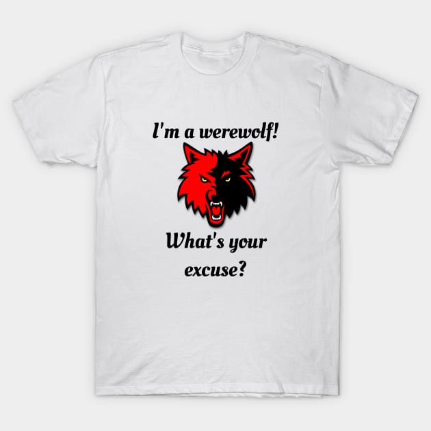 I'm a werewolf! What's your excuse? T-Shirt by TraditionalWitchGifts